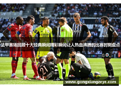 法甲赛场回顾十大经典瞬间精彩瞬间让人热血沸腾的比赛时刻盘点