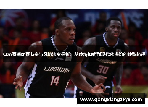 CBA赛季比赛节奏与风格演变探析：从传统模式到现代化进阶的转型路径